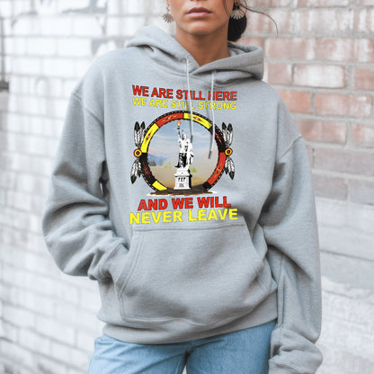 We Are Still Here We Are Still Strong And We Will Never Leave – Unisex T-Shirt/Hoodie/Sweatshirt