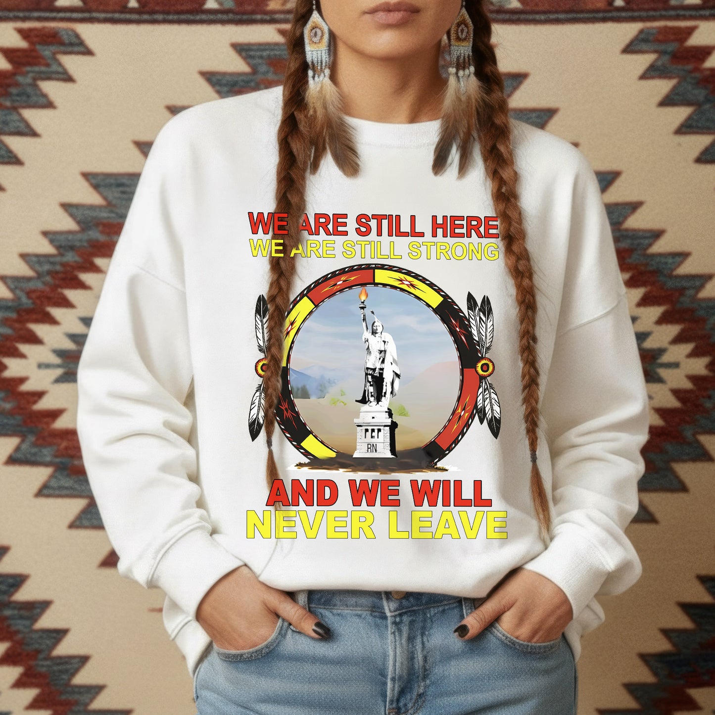 We Are Still Here We Are Still Strong And We Will Never Leave – Unisex T-Shirt/Hoodie/Sweatshirt