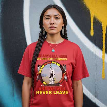 We Are Still Here We Are Still Strong And We Will Never Leave – Unisex T-Shirt/Hoodie/Sweatshirt