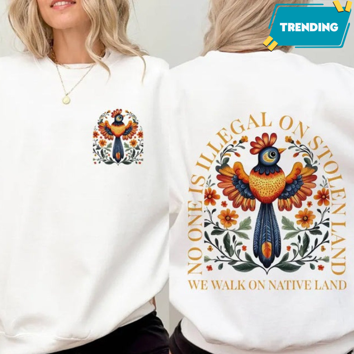 NO ONE IS ILLEGAL ON STOLEN LAND. WE WALK ON NATIVE LAND - Two sides - Unisex T-Shirt/Hoodie/Sweatshirt